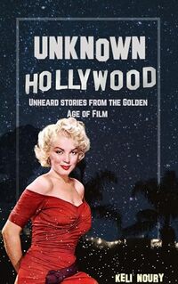 Unknown Hollywood: Unheard Stories From The Golden Age of Film (Dark Side of Hollywood)