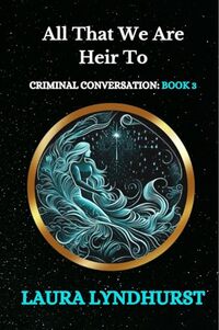 All That We Are Heir To: The final volume of the Criminal Conversation trilogy - Published on Jun, 2021