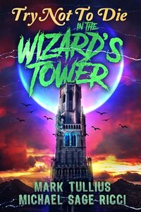 Try Not to Die: In the Wizard's Tower: An Interactive Adventure