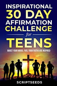 Inspirational 30-Day Affirmation Challenge for Teens: Boost Your Mood, Fuel Your Faith & Be Inspired