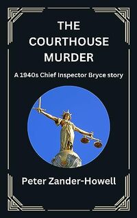 The Courthouse Murder: A 1940s Chief Inspector Bryce story (Chief Inspector Bryce Murder Mysteries Book 2)