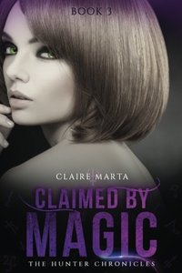 Claimed By Magic (The Hunter Chronicles) (Volume 3)