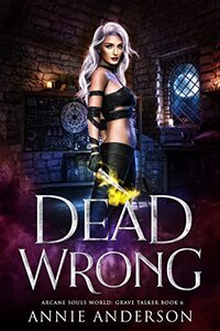 Dead Wrong: Arcane Souls World (Grave Talker Book 6)