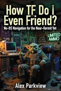 How TF Do I Even Friend?: No-BS Navigation for the Near-Hermit Vet