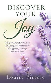 Discover Your Joy: Daily Splashes of Inspiration for Living an Abundant Life of Happiness, Blessings, and Inner Peace