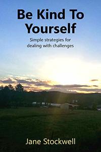 Be Kind to Yourself: Simple strategies for dealing with challenges