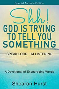Shh! God Is Trying To Tell You Something: Speak Lord, I'm Listening