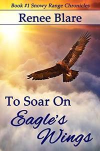 To Soar on Eagle's Wings (Snowy Range Chronicles, Book 1)