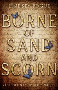 Borne of Sand and Scorn: A Forgotten Lands Series Prequel