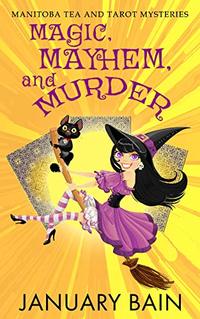 Magic, Mayhem & Murder (Manitoba Tea & Tarot Mysteries)