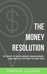 The Money Resolution: 101 Ways To Save Money, Make Money & Get Out Of Debt In One Year