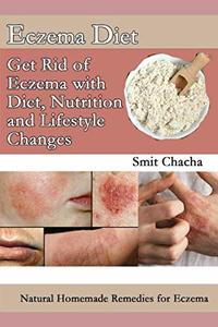 Eczema Diet - Get Rid of Eczema with Diet, Nutrition and Lifestyle Changes: Natural Homemade Remedies for Eczema