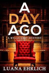 A Day Ago: Prequel to the Mylas Grey Mystery Series (Mylas Grey Mysteries) - Published on Feb, 2024