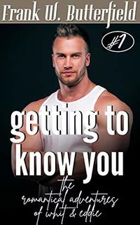 Getting To Know You (The Romantical Adventures Of Whit & Eddie Book 1)