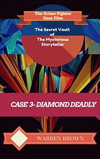 STORYTELLER-DIAMOND DEADLY- A SHORT STORY: The Crime Fighter Case Files (The Secret Vault of the Mysterious Storyteller Book 3)