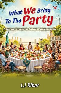 What We Bring To The Party: A Journey Through the Cultures Shaping America