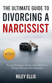 The Ultimate Guide to Divorcing a Narcissist: Practical Strategies, Scripts, and Guidance to Navigate Divorce with a Narcissist (Mental Health for Everyday Warriors)
