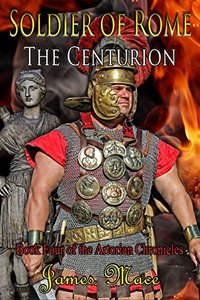 Soldier of Rome: The Centurion (The Artorian Chronicles Book 4)