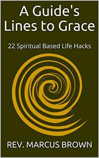 A Guide's Lines to Grace: 22 Spiritual Based Life Hacks