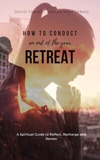 How to Conduct an End-of-Year Retreat: A Spiritual Guide to Reflect, Recharge, and Renew: 