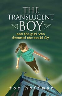 The Translucent Boy and the Girl Who Dreamed She Could Fly: A thrilling interdimensional adventure for advanced young readers