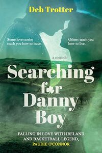 Searching For Danny Boy: Falling in Love with Ireland and Basketball Legend, Paudie O’Connor