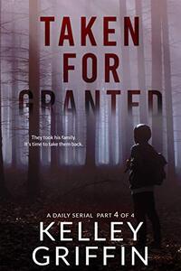 Taken For Granted: A Daily Serial, Part 4 of 4 (Ethan Campbell Daily Serial)