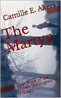 The Martyr: First Book of the Oliver Wellington Trilogy