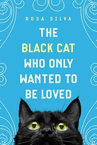 The Black Cat Who Only Wanted to be Loved: A Sad Cat Story with a Happy Ending