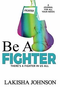 Be A Fighter: A Journal to Survive (Still Fighting)