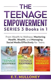 THE TEENAGE EMPOWERMENT SERIES 3 Books in 1: From Wealth to Wellness: Mastering Health, Wealth, and Managing Social Media Effectively for Teens