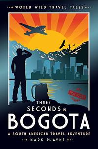 3 Seconds in Bogotá: The gripping true story of two backpackers who fell into the hands of the Colombian underworld. (World Wild Travel Tales)