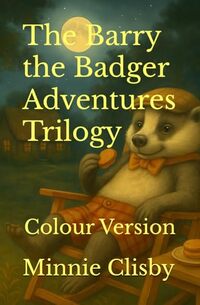 The Barry the Badger Adventures Trilogy: In Colour