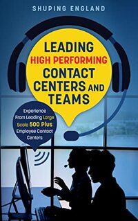 Leading High Performing Contact Centers and Teams: Experience From Leading Large Scale 500-Plus Employee Contact Centers