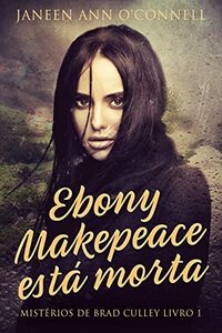 Ebony Makepeace estÃ¡ morta (MistÃ©rios de Brad Culley Livro 1) (Portuguese Edition)