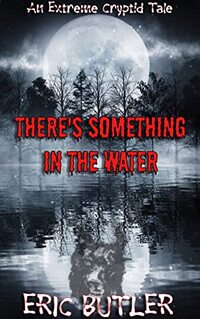 There's Something In The Water: An Extreme Cryptid Tale