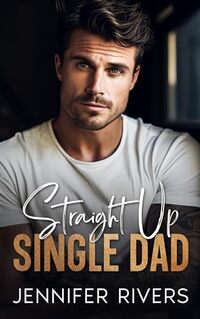 Straight Up Single Dad: A Brother's Best Friend, Second Chance Romance