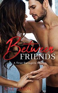 Between Friends: A True Swingers Story