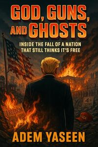 God, Guns, and Ghosts: Inside the Fall of a Nation That Still Thinks It’s Free