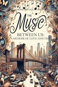 The Music Between Us: A Memoir of Love and Time (What Remains: A Memoir in Two Movements)