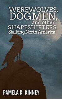 Werewolves, Dogmen, and other Shapeshifters Stalking North America