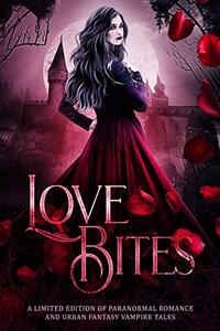 Love Bites: A Limited Edition of Paranormal Romance and Urban Fantasy Vampire Tales