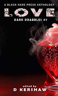 LOVE: A Dark Microfiction Anthology (Dark Drabbles Book 7) - Published on Mar, 2020