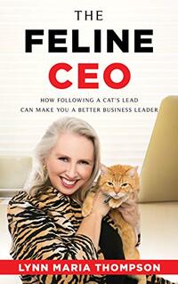 The Feline Ceo: How Following a Catâ€™s Lead Can Make You a Better Business Leader