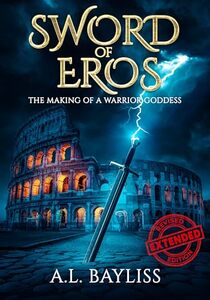 Sword Of Eros: THE MAKING OF A WARRIOR GODDESS (Revised Extended Edition)