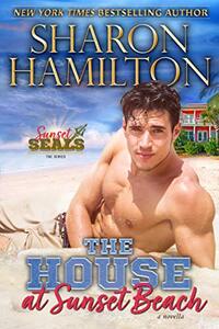 The House At Sunset: SEALed At Sunset - The Beach Renovation (Sunset SEALs Book 5)