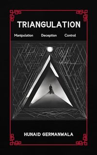 Triangulation Explained with Stories of Manipulation, Deception, and Control : Understanding Triangulation Tactics, Drama Triangle, Effects of Triangulation and Safeguard Strategies