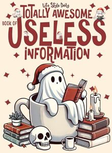 Totally Awesome Book of Useless Information: A Delightfully Absurd Collection of Unusual Knowledge for Adults and Teens - Published on Nov, 2023