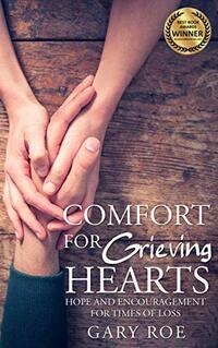 Comfort for Grieving Hearts: Hope and Encouragement for Times of Loss (Comfort for Grieving Hearts: The Series)