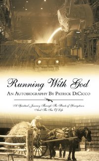 Running with God an Autobiography by Patrick Dicicco: A Spiritual Journey Through the Streets of Youngstown and the Sea of Life